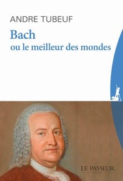 André Tubeuf:"Bach ou le meilleur des mondes"